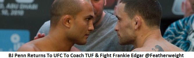 BJ Penn Returns To UFC To Coach TUF & Fight Frankie Edgar @Featherweight 145 lbs